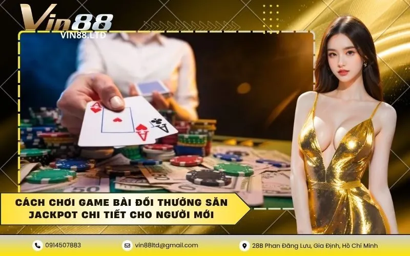 Cách chơi game bài đổi thưởng săn jackpot chi tiết cho người mới