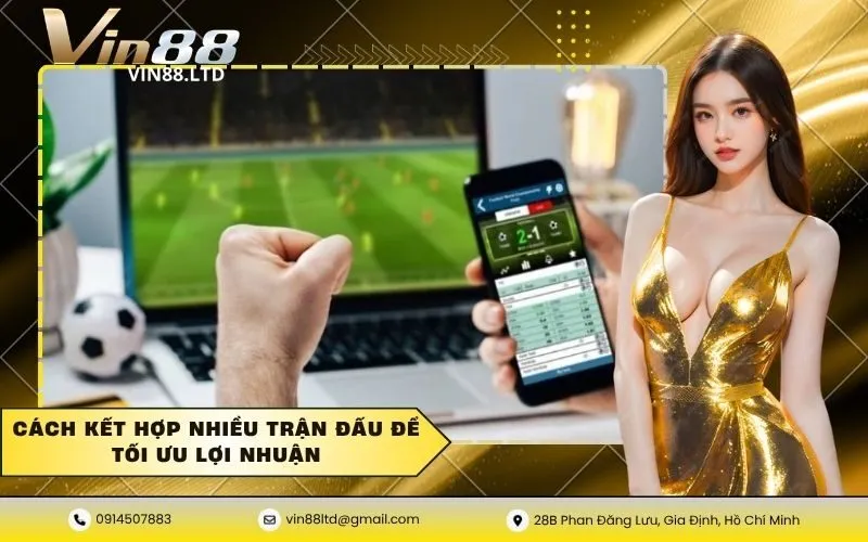 Cách kết hợp nhiều trận đấu để tối ưu lợi nhuận