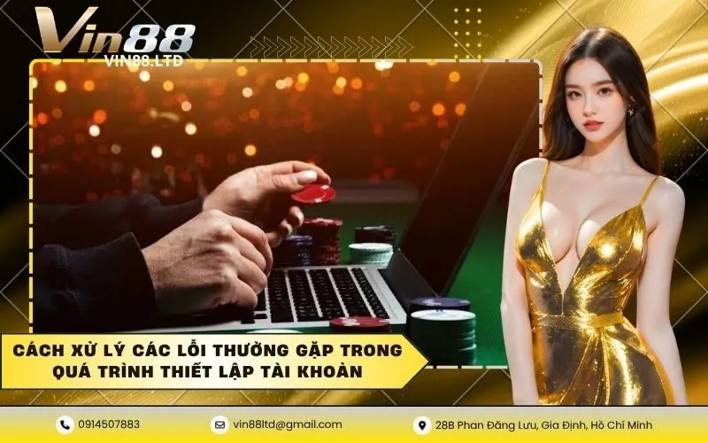 Cách xử lý các lỗi thường gặp trong quá trình thiết lập tài khoản