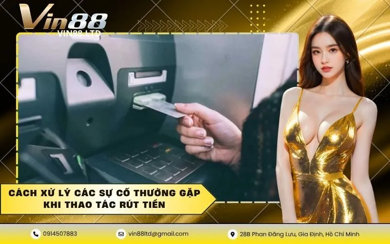 Cách xử lý các sự cố thường gặp khi thao tác rút tiền
