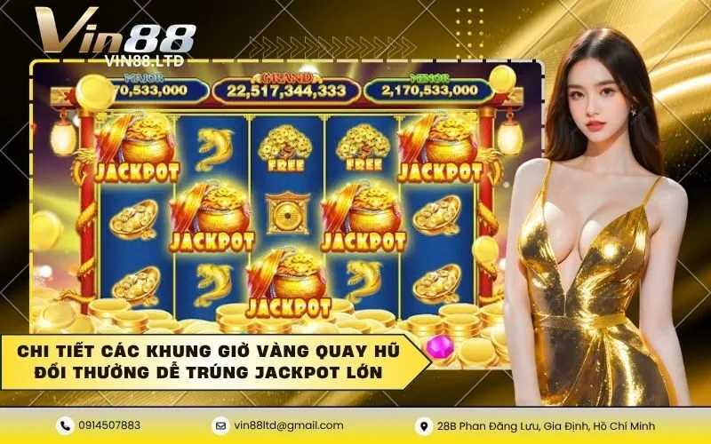 Chi tiết các khung giờ vàng quay hũ đổi thưởng dễ trúng jackpot lớn
